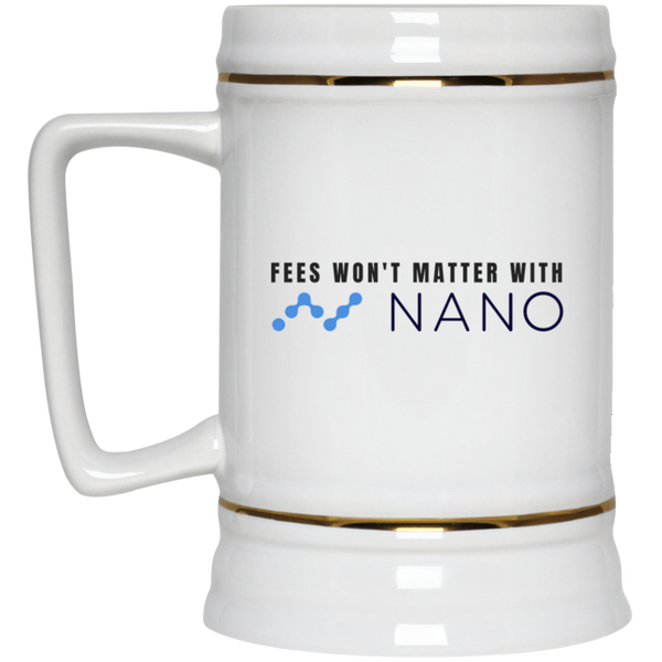 Fees won't matter with nano - Beer Stein 22oz.